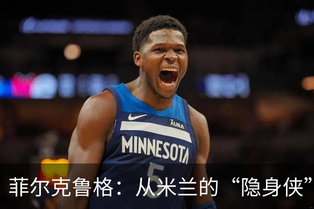 菲尔克鲁格：从米兰的“隐身侠”到德甲的进球机器